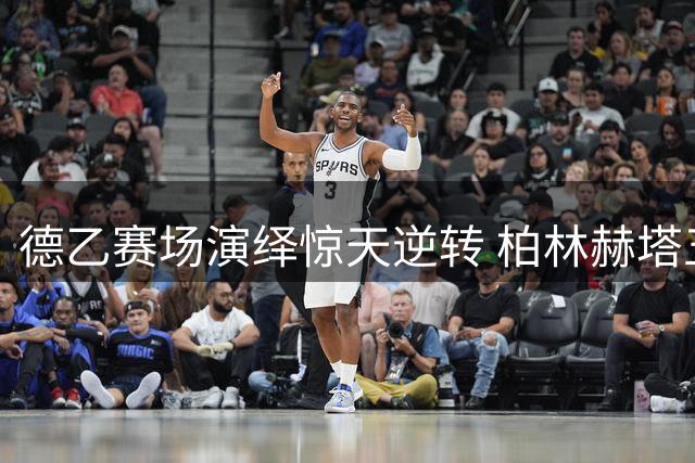 德乙赛场演绎惊天逆转 柏林赫塔五球翻盘登顶