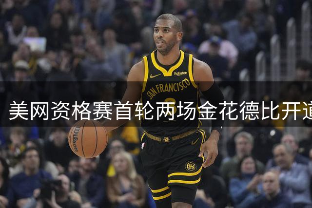 美网资格赛首轮两场金花德比开道，郑钦文上签被称进正赛无悬念