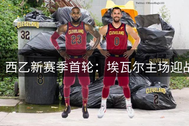 西乙新赛季首轮：埃瓦尔主场迎战特内里费
